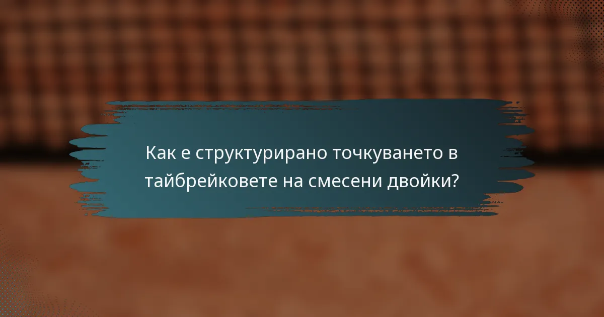 Как е структурирано точкуването в тайбрейковете на смесени двойки?