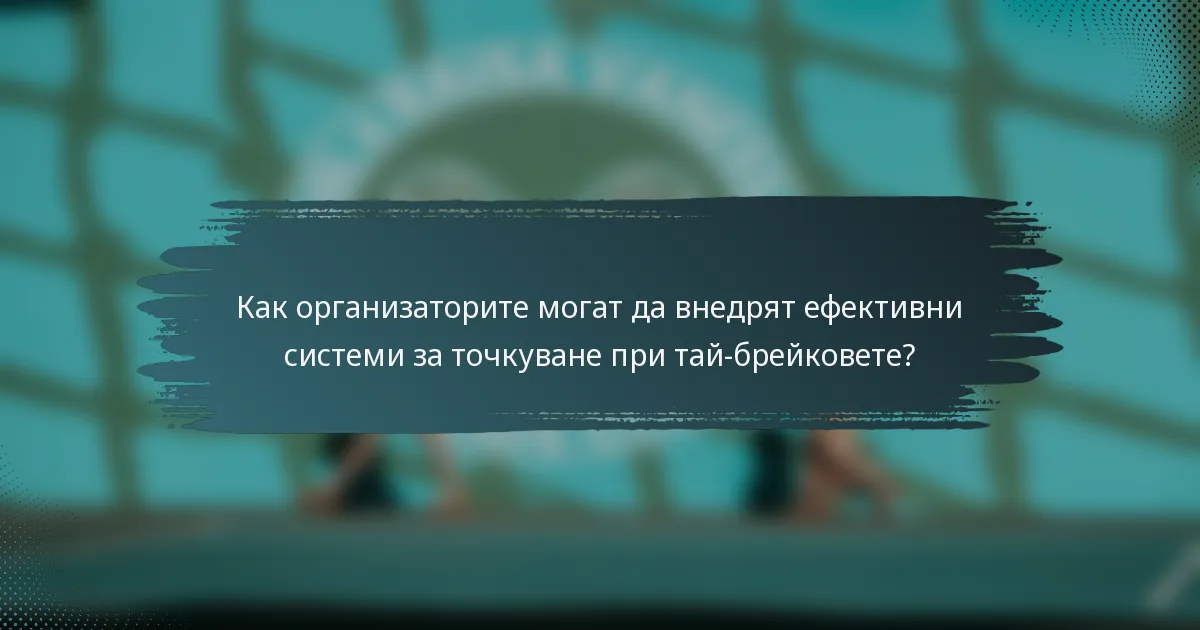 Как организаторите могат да внедрят ефективни системи за точкуване при тай-брейковете?