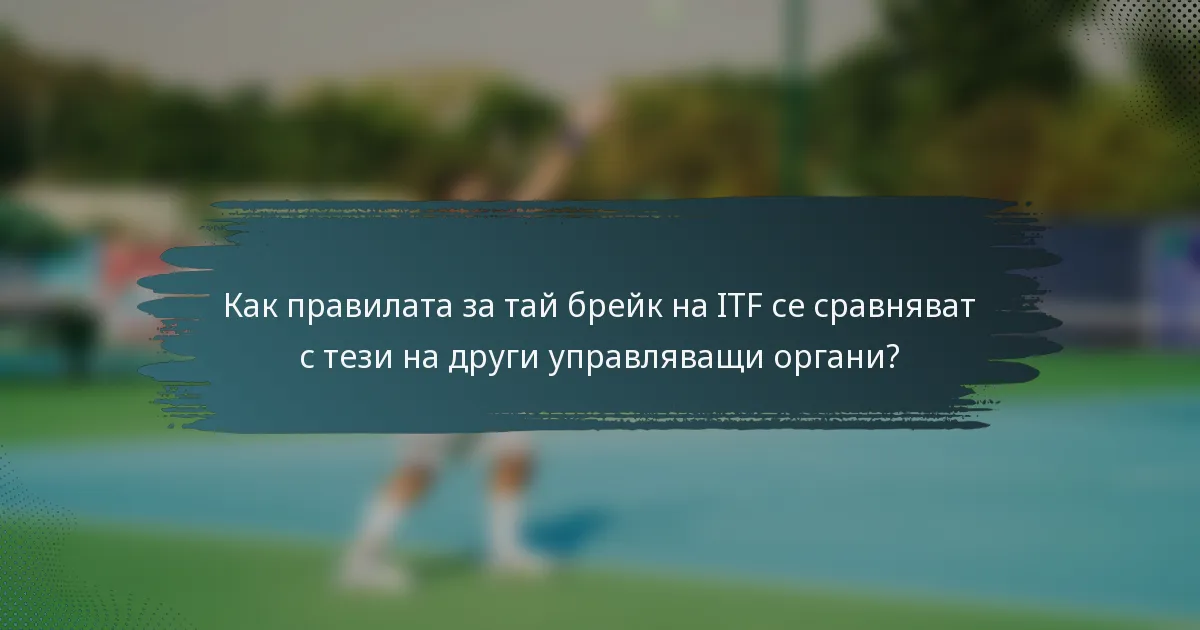 Как правилата за тай брейк на ITF се сравняват с тези на други управляващи органи?