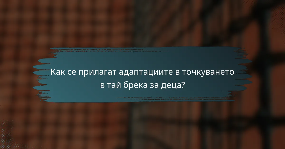 Как се прилагат адаптациите в точкуването в тай брека за деца?