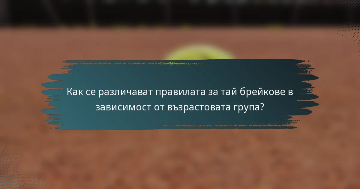 Как се различават правилата за тай брейкове в зависимост от възрастовата група?