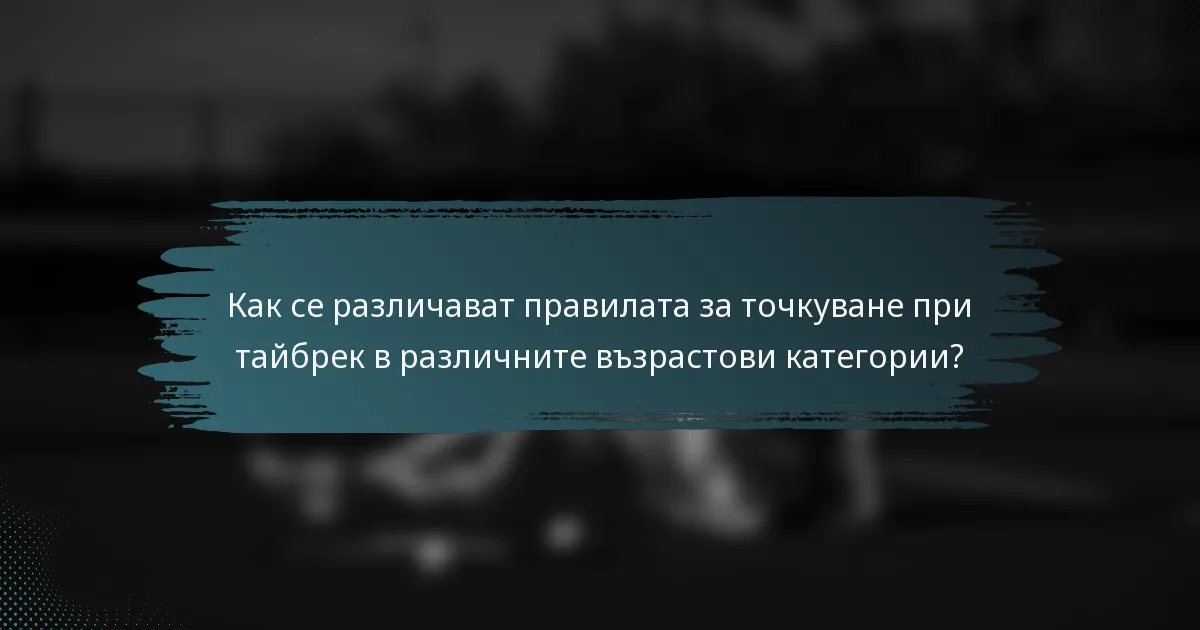 Как се различават правилата за точкуване при тайбрек в различните възрастови категории?