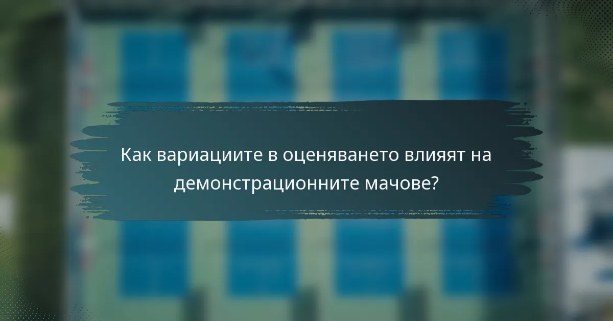 Как вариациите в оценяването влияят на демонстрационните мачове?