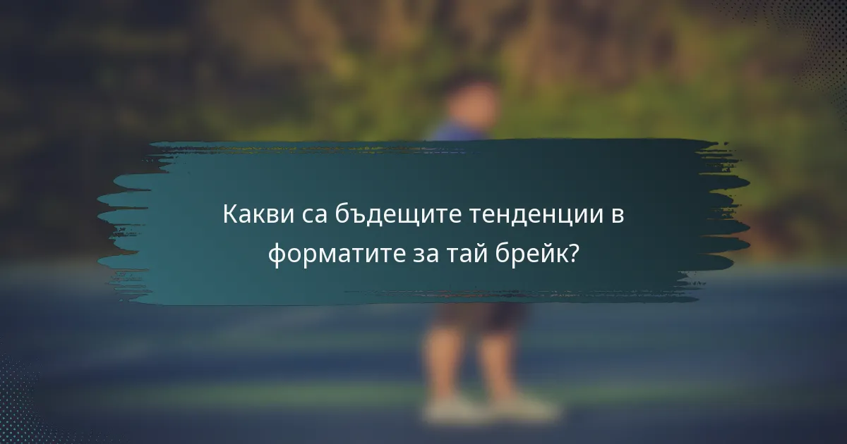 Какви са бъдещите тенденции в форматите за тай брейк?