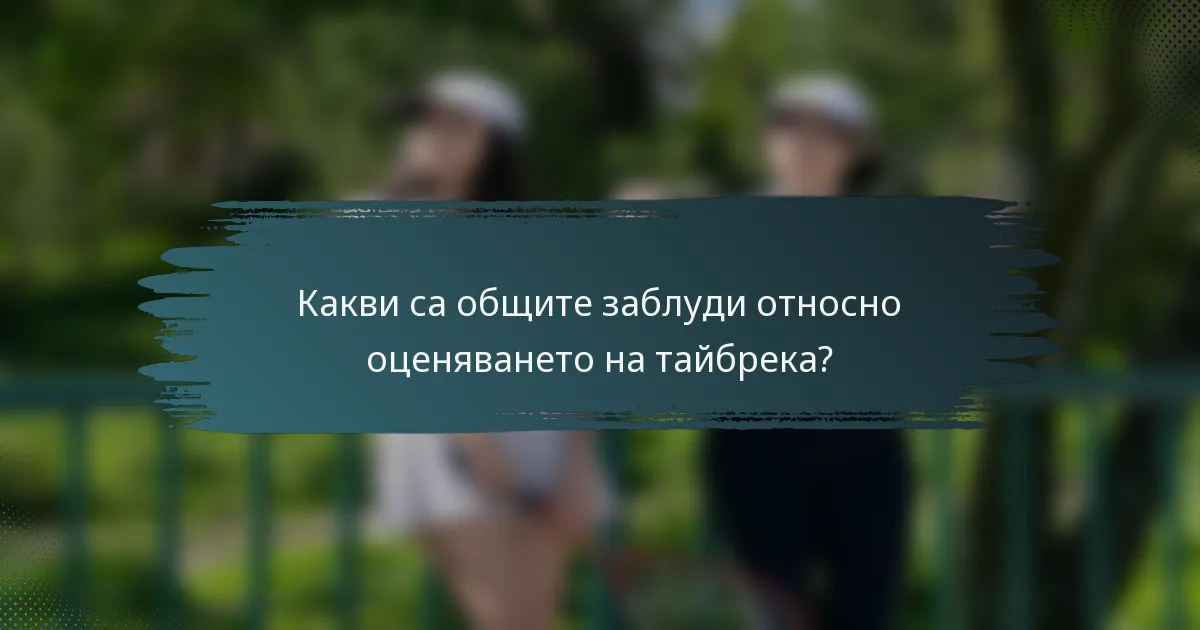 Какви са общите заблуди относно оценяването на тайбрека?