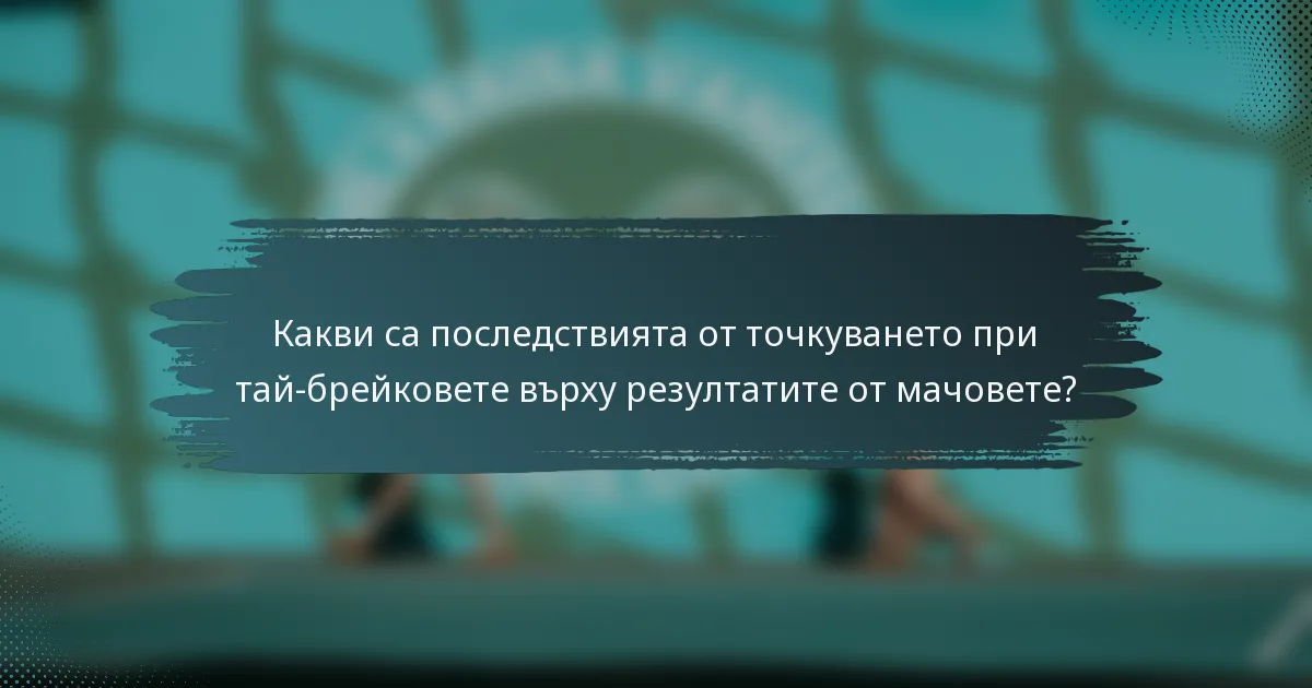 Какви са последствията от точкуването при тай-брейковете върху резултатите от мачовете?