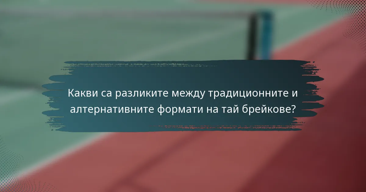 Какви са разликите между традиционните и алтернативните формати на тай брейкове?